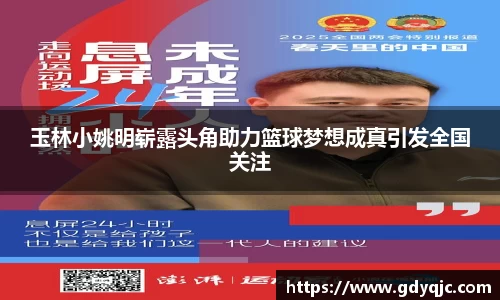 玉林小姚明崭露头角助力篮球梦想成真引发全国关注