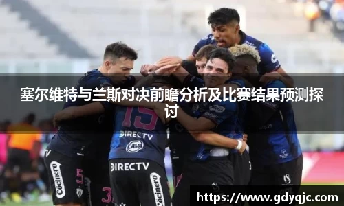 塞尔维特与兰斯对决前瞻分析及比赛结果预测探讨